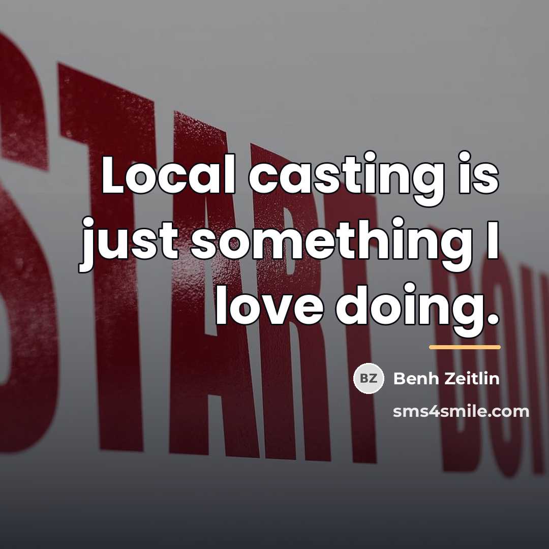 “Local casting is just something I love doing.…” quote by Benh Zeitlin