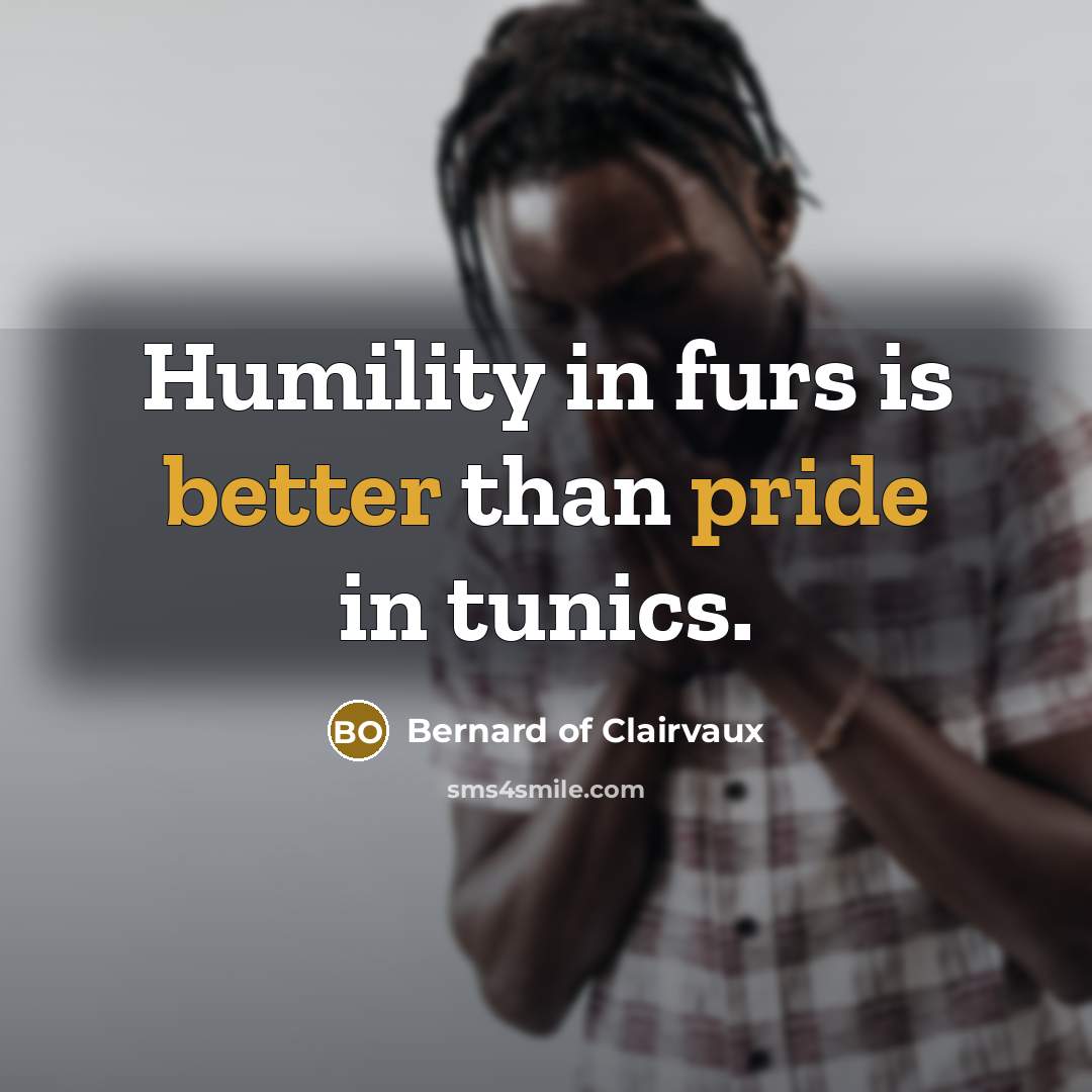 “Humility in furs is better than pride in tunics.…” quote by Bernard of Clairvaux