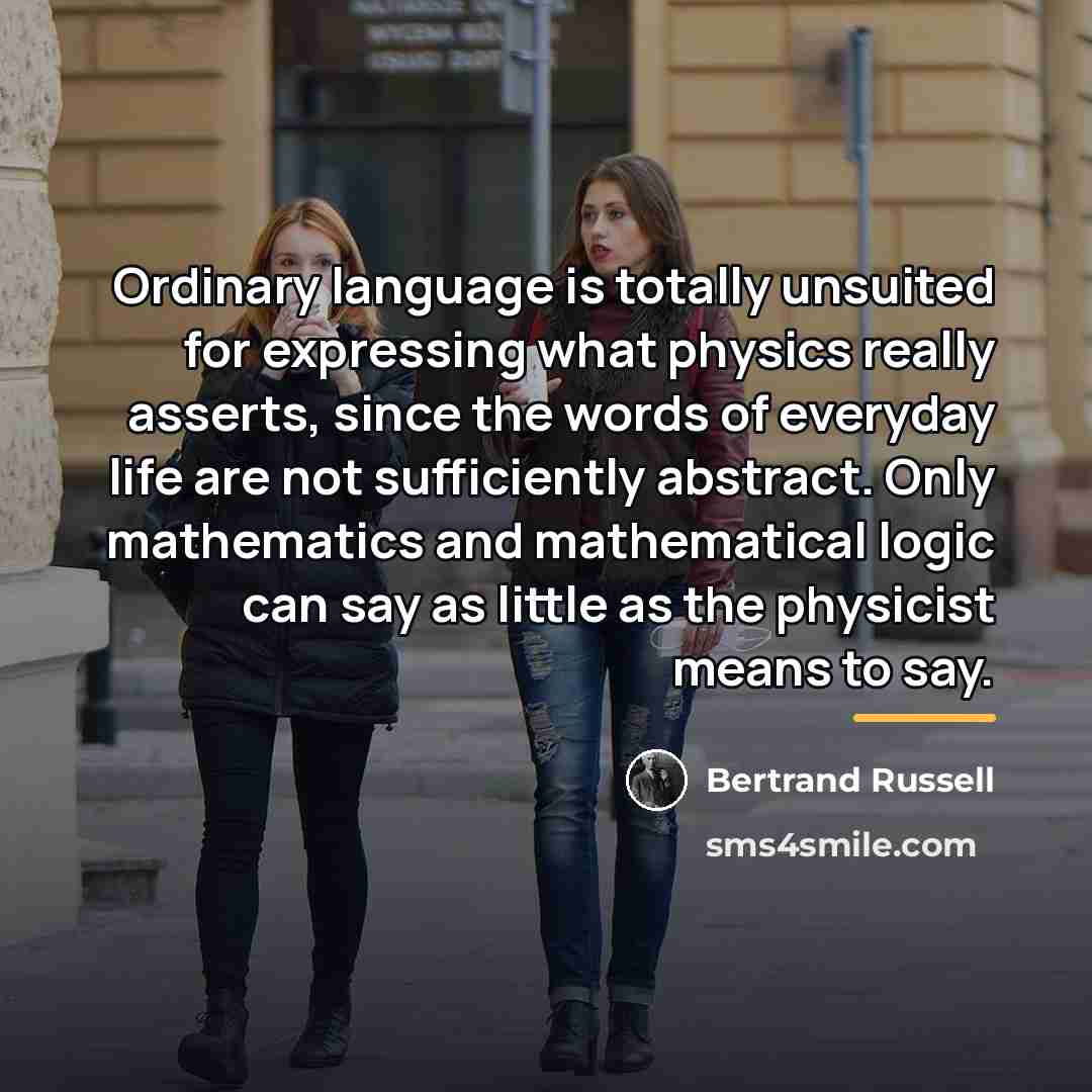 “Ordinary language is totally unsuited for expressing what physics really…” quote by Bertrand Russell