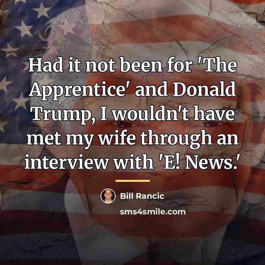 “Had it not been for 'The Apprentice' and Donald Trump,…” quote by Bill Rancic