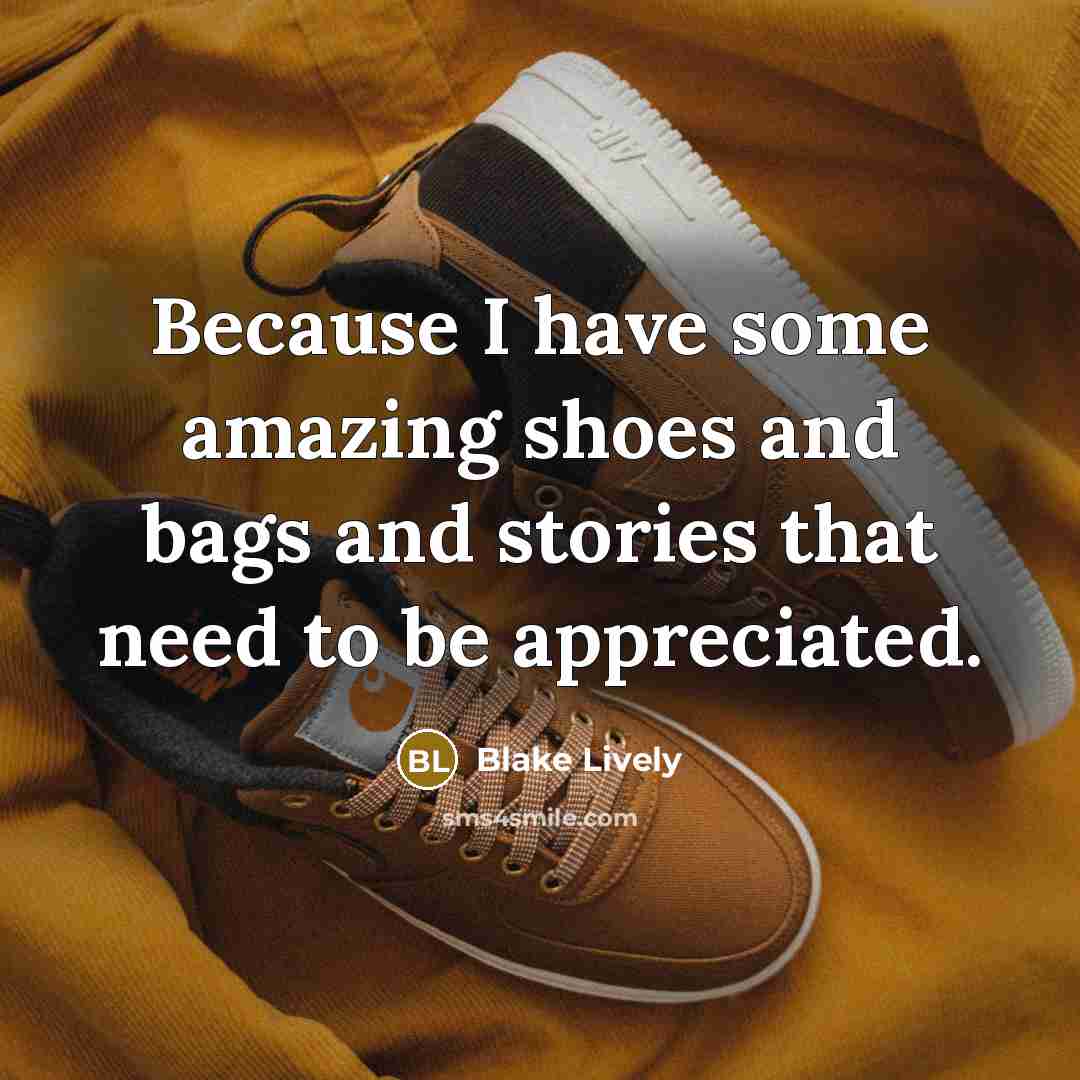 “Because I have some amazing shoes and bags and stories…” quote by Blake Lively
