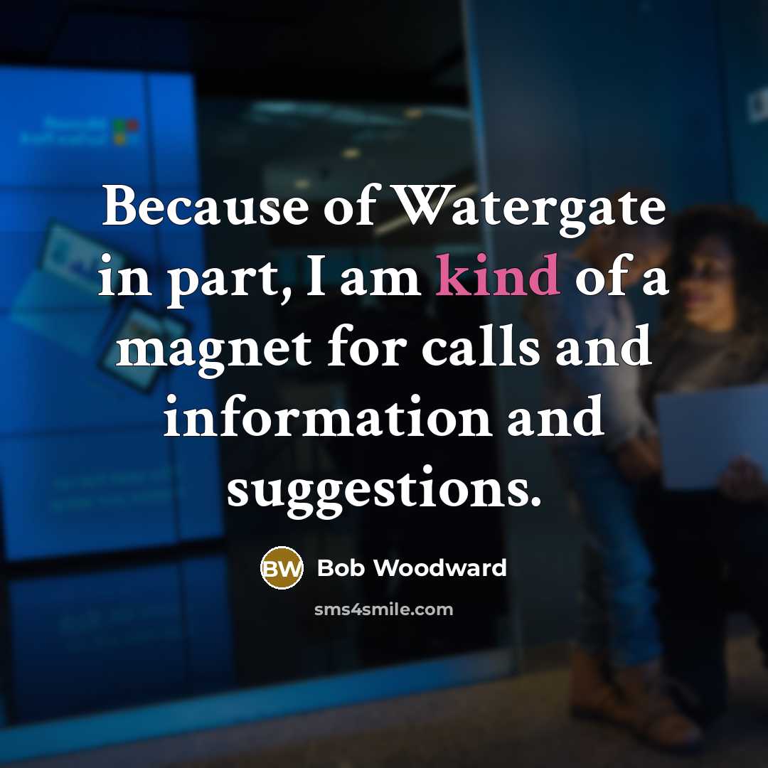 “Because of Watergate in part, I am kind of a…” quote by Bob Woodward