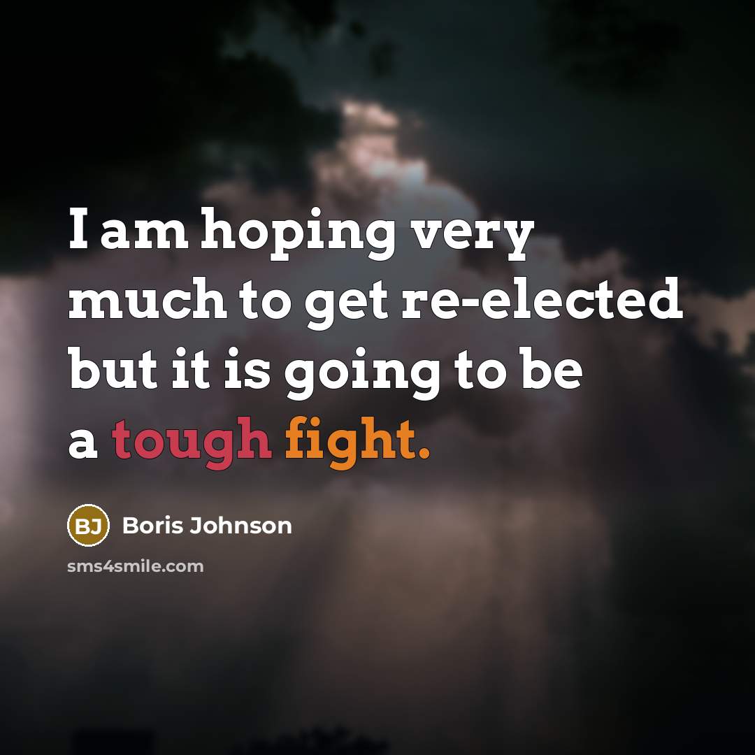 “I am hoping very much to get re-elected but it…” quote by Boris Johnson