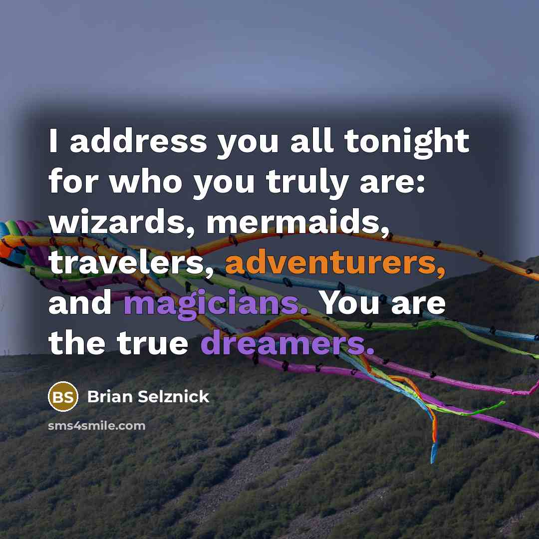 “I address you all tonight for who you truly are:…” quote by Brian Selznick