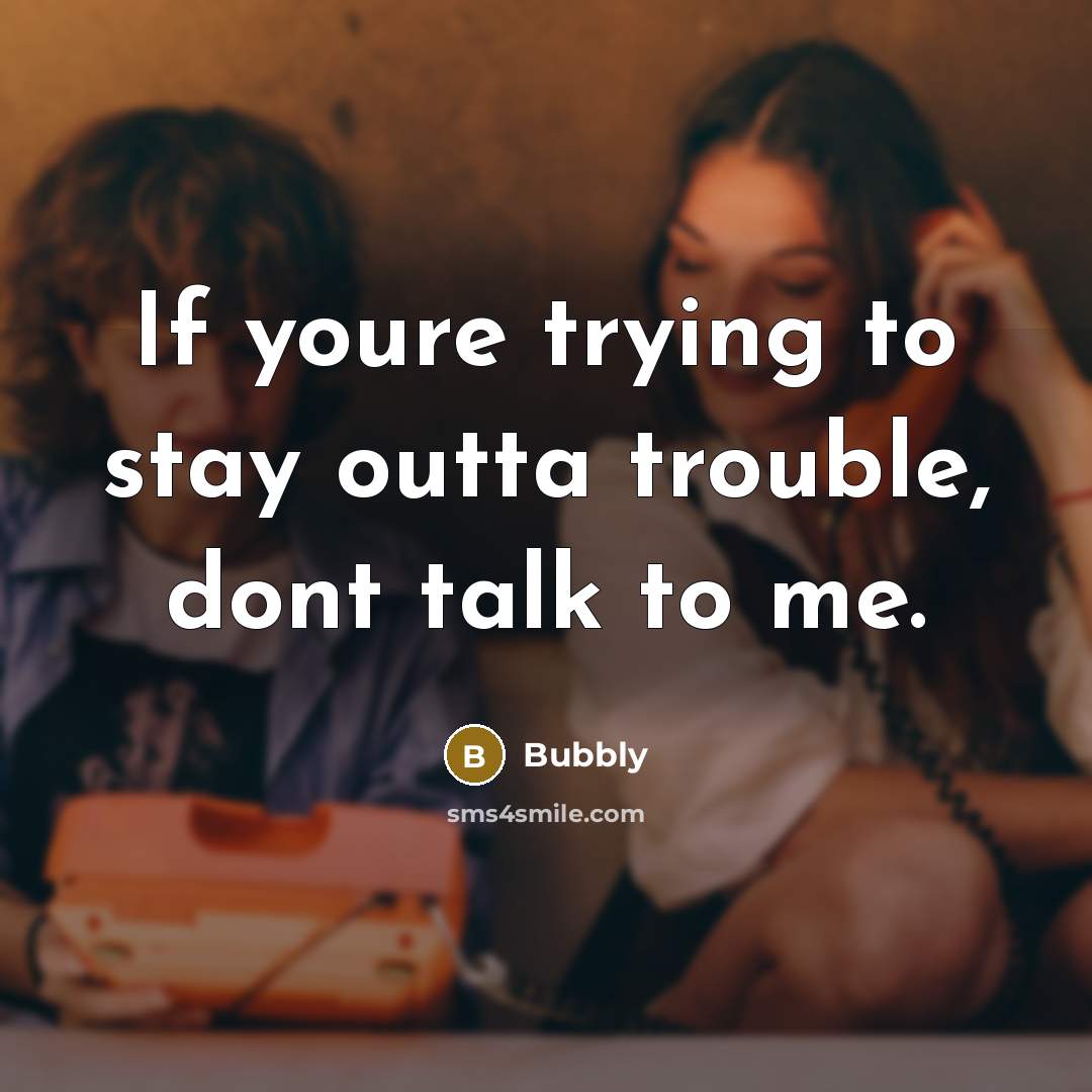 “If youre trying to stay outta trouble, dont talk to…” quote by Bubbly