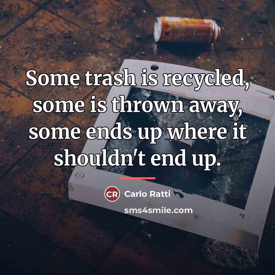 “Some trash is recycled, some is thrown away, some ends…” quote by Carlo Ratti