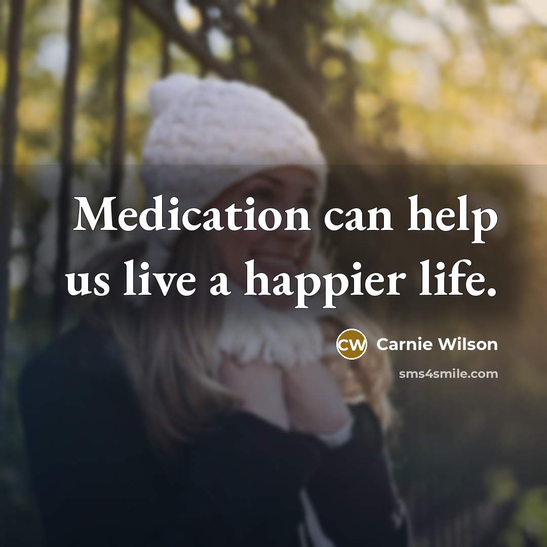 “Medication can help us live a happier life.…” quote by Carnie Wilson