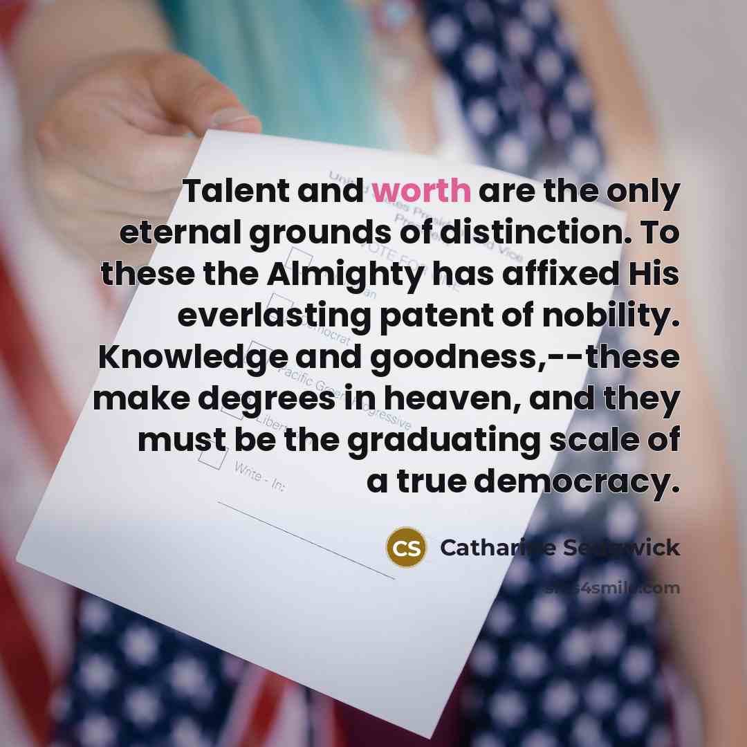 “Talent and worth are the only eternal grounds of distinction.…” quote by Catharine Sedgwick