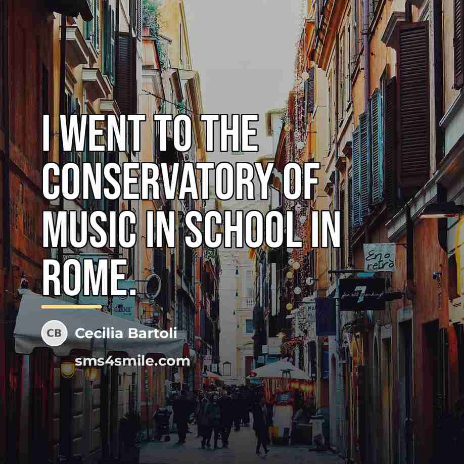 “I went to the Conservatory of Music in school in…” quote by Cecilia Bartoli