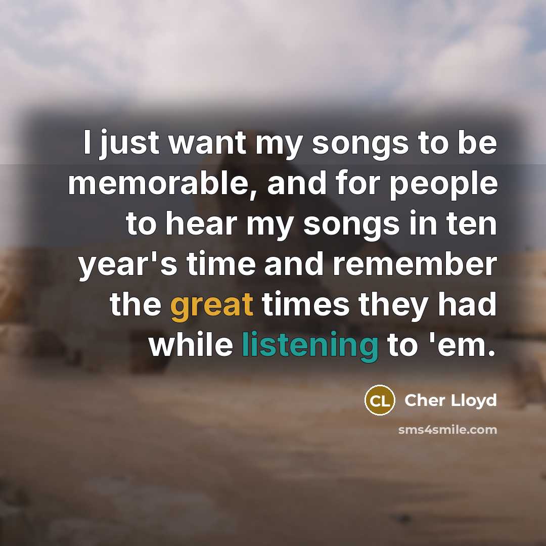 “I just want my songs to be memorable, and for…” quote by Cher Lloyd
