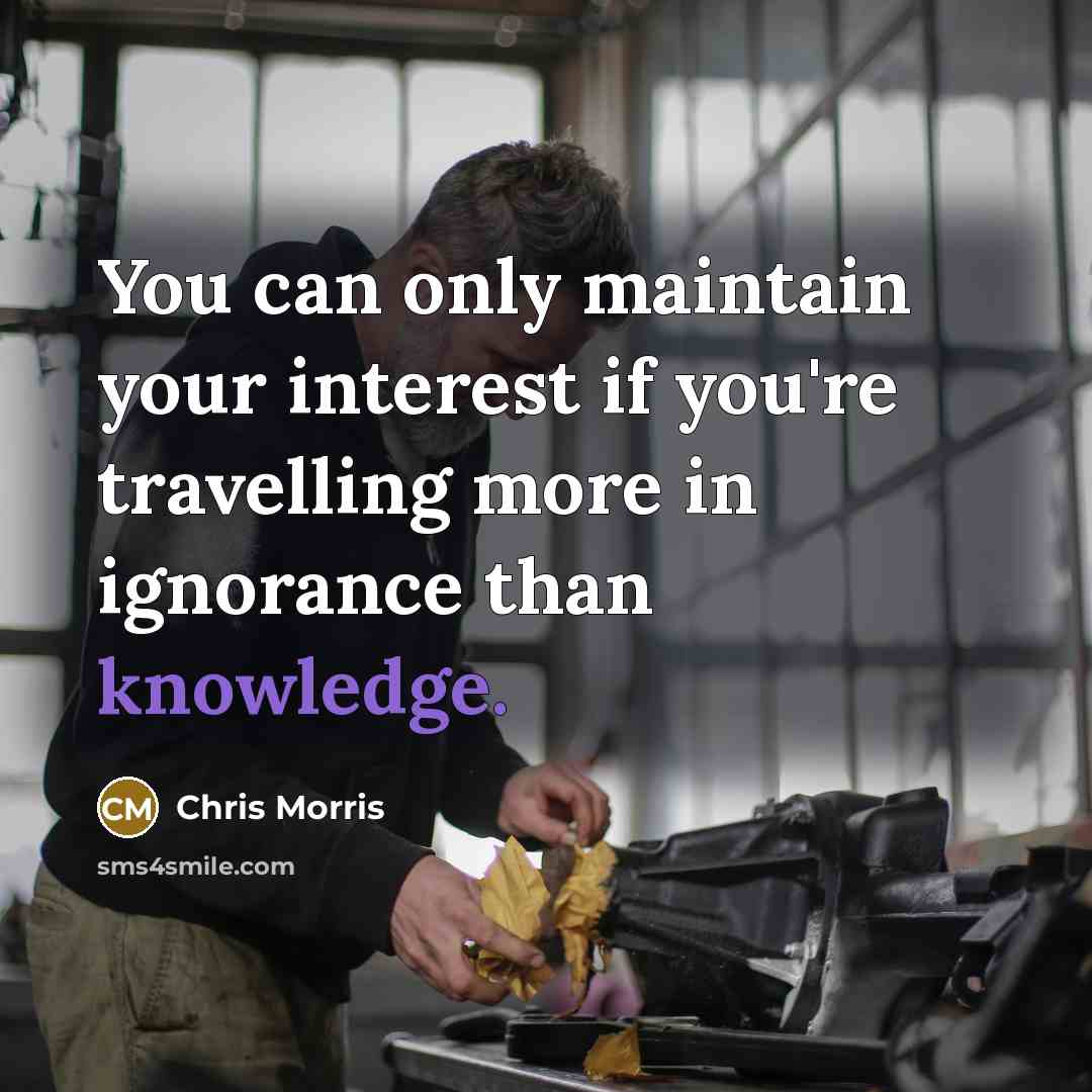 “You can only maintain your interest if you're travelling more…” quote by Chris Morris