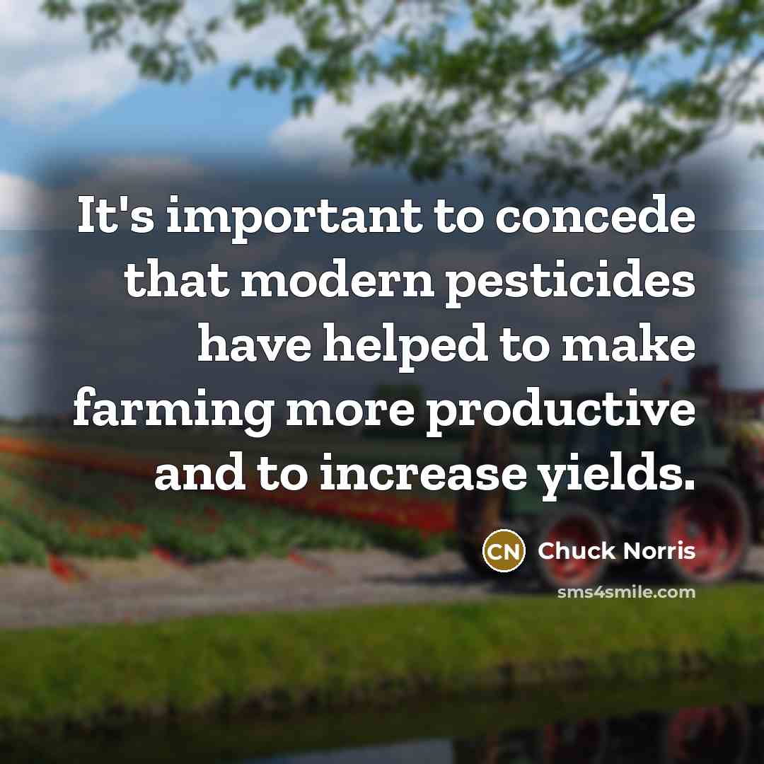 “It's important to concede that modern pesticides have helped to…” quote by Chuck Norris