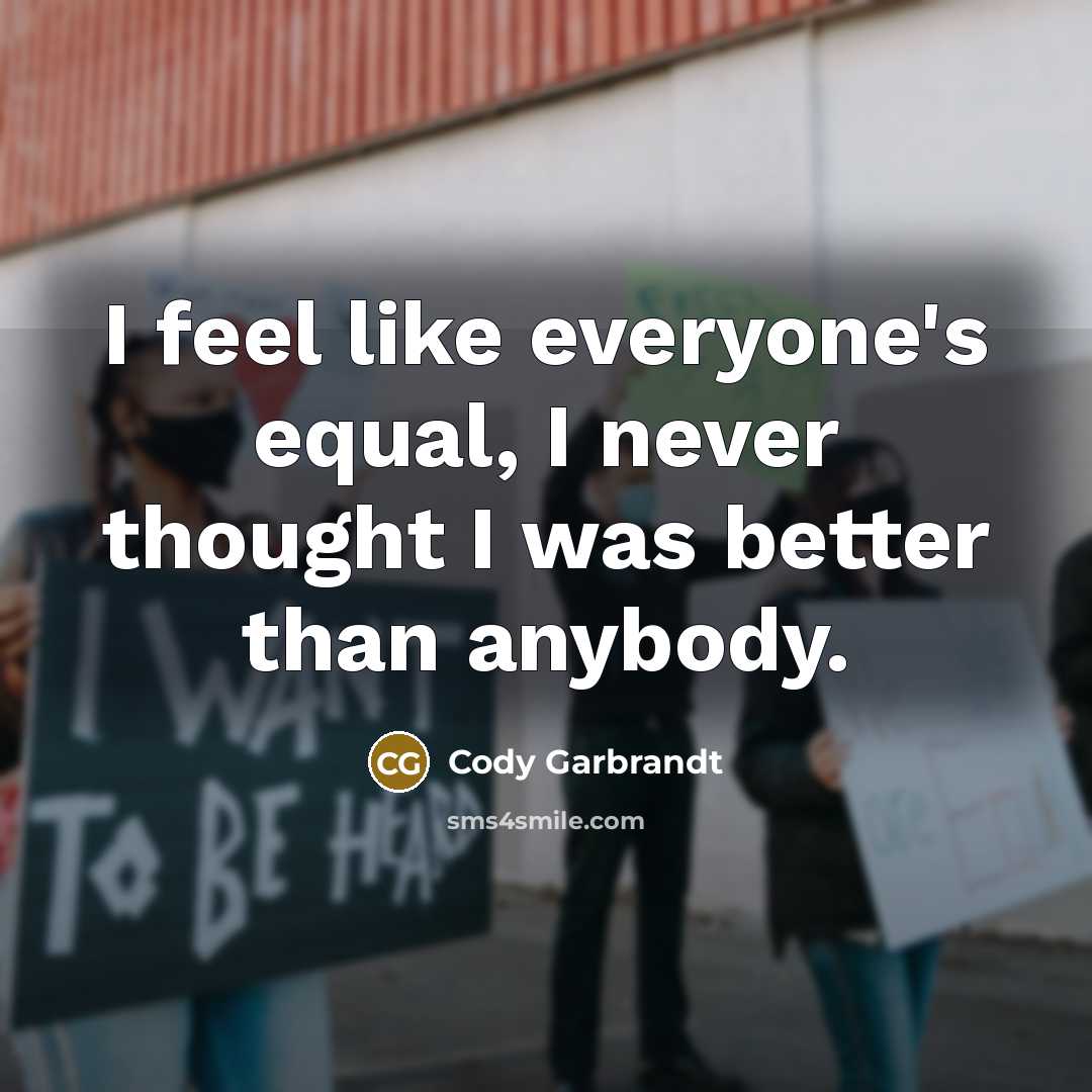 “I feel like everyone's equal, I never thought I was…” quote by Cody Garbrandt