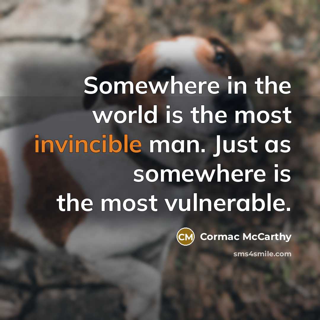 “Somewhere in the world is the most invincible man. Just…” quote by Cormac McCarthy