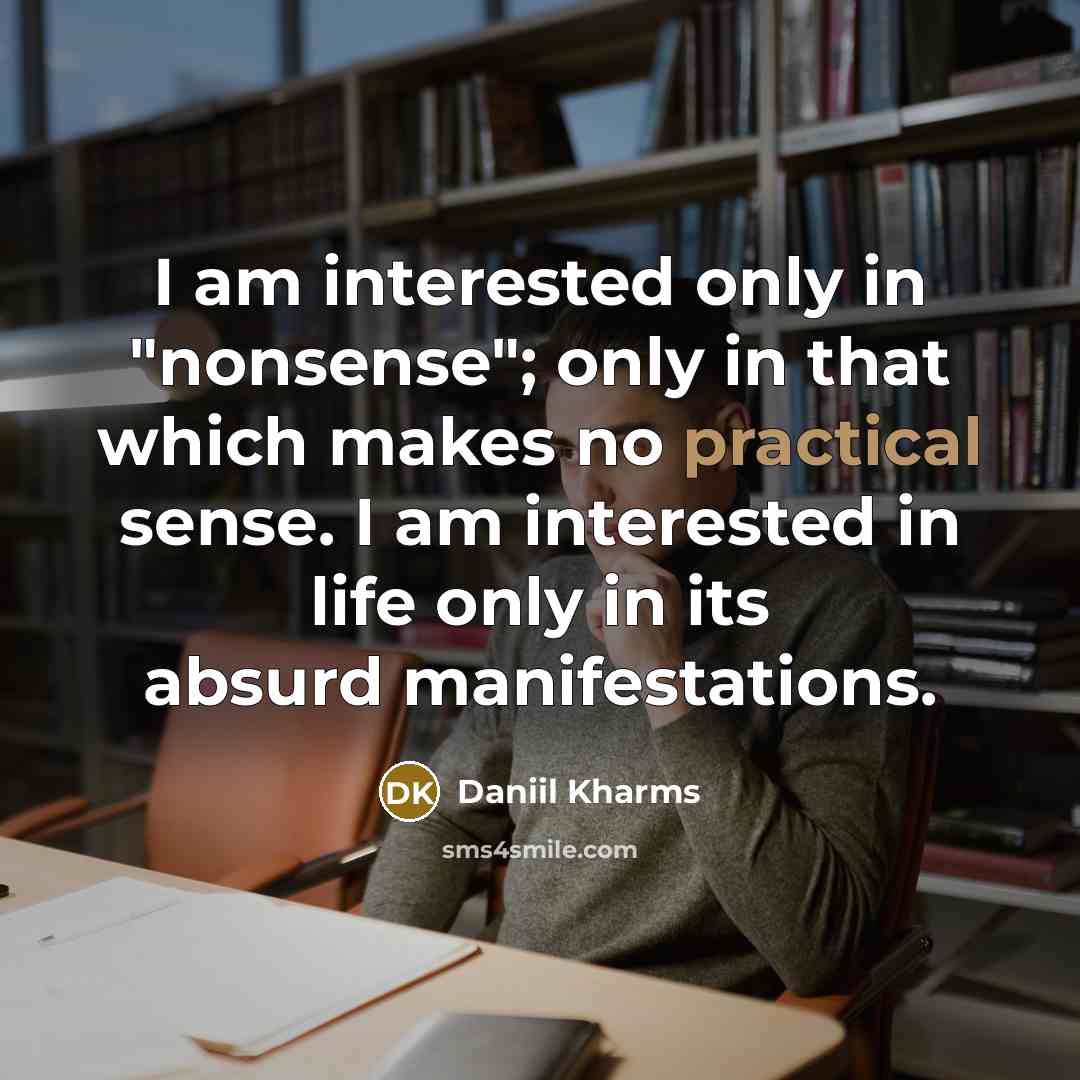 “I am interested only in "nonsense"; only in that which…” quote by Daniil Kharms