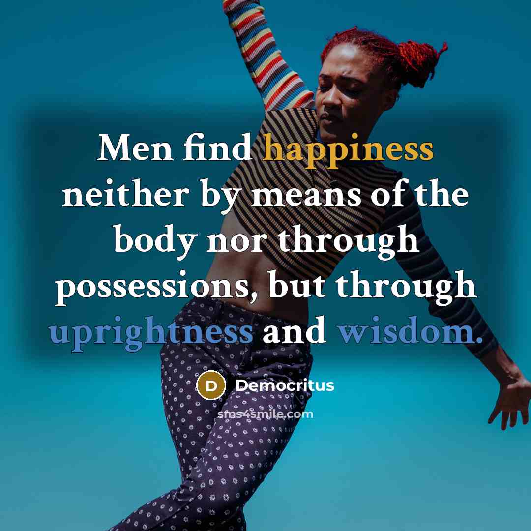 “Men find happiness neither by means of the body nor…” quote by Democritus