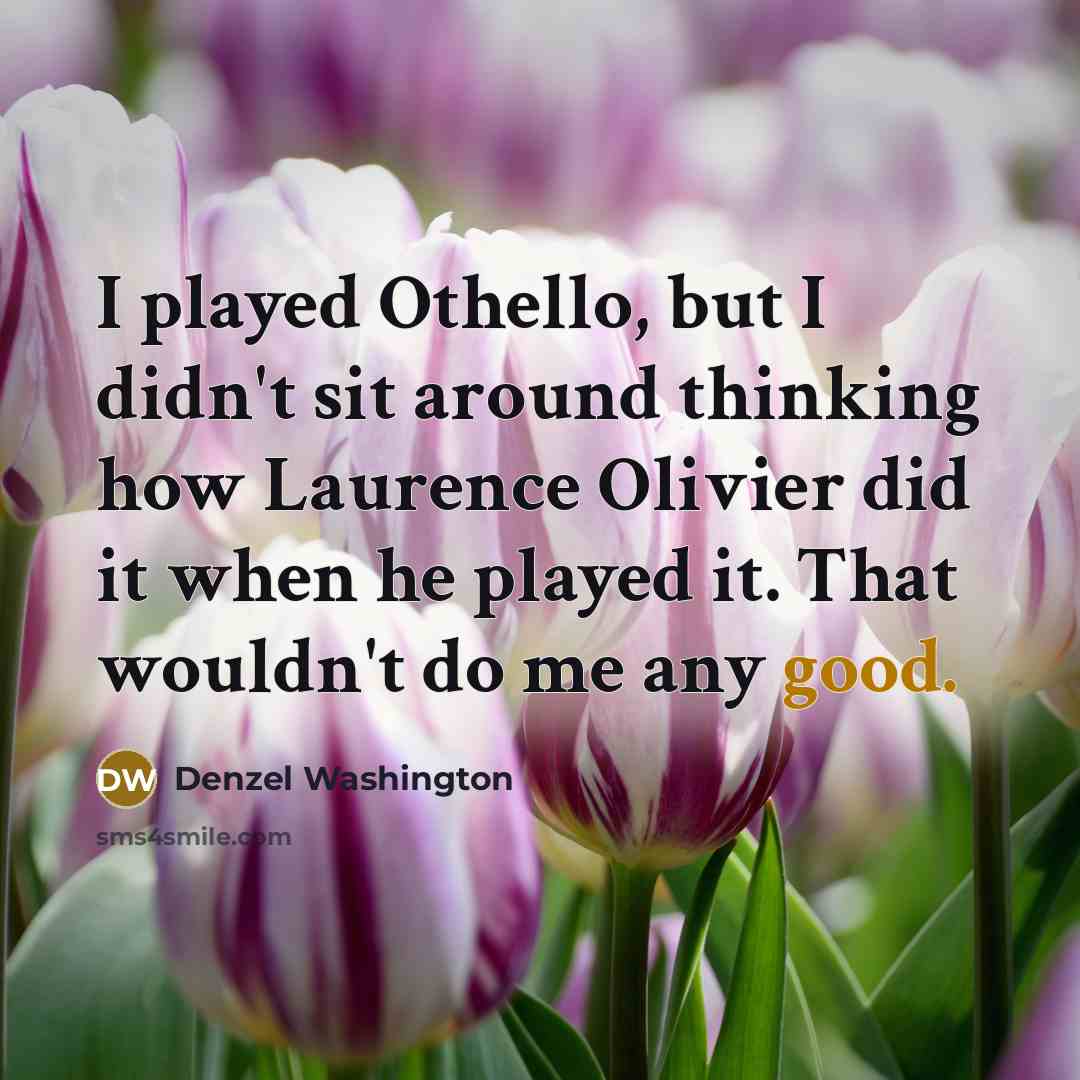 “I played Othello, but I didn't sit around thinking how…” quote by Denzel Washington