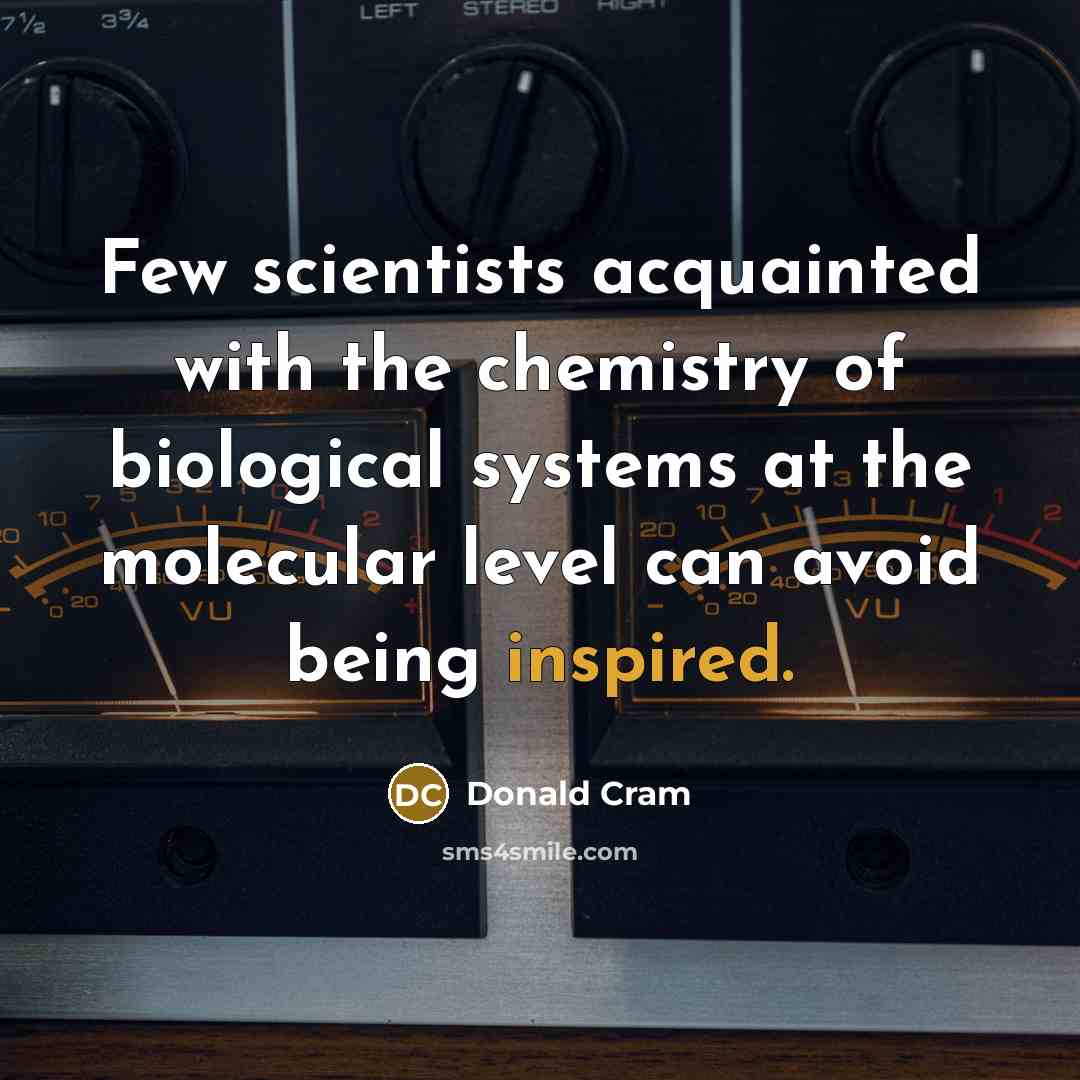 “Few scientists acquainted with the chemistry of biological systems at…” quote by Donald Cram