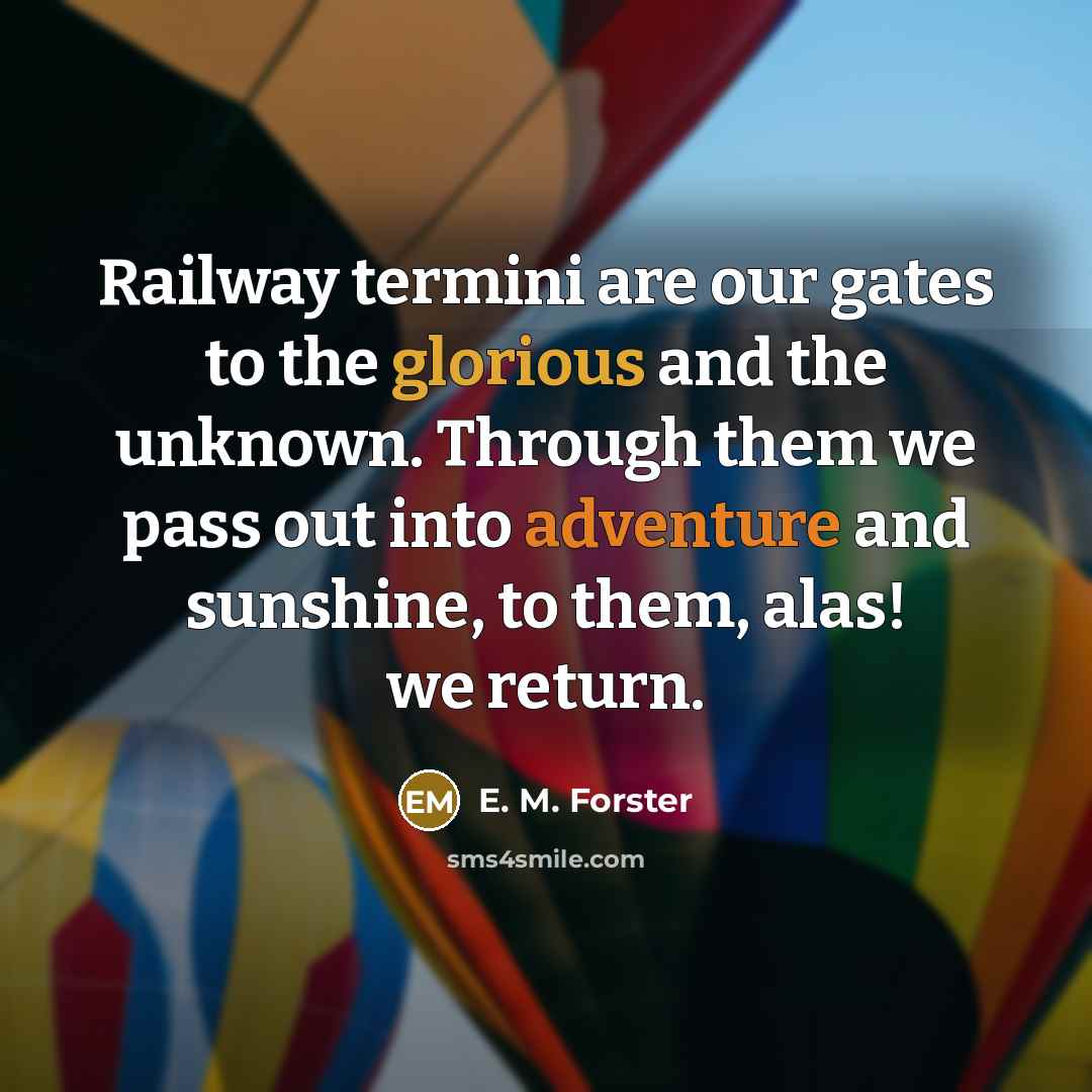 “Railway termini are our gates to the glorious and the…” quote by E. M. Forster