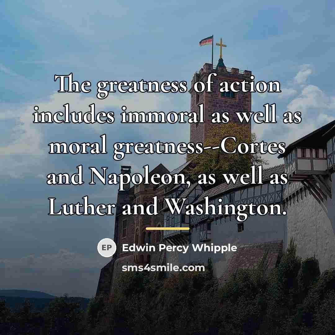 “The greatness of action includes immoral as well as moral…” quote by Edwin Percy Whipple