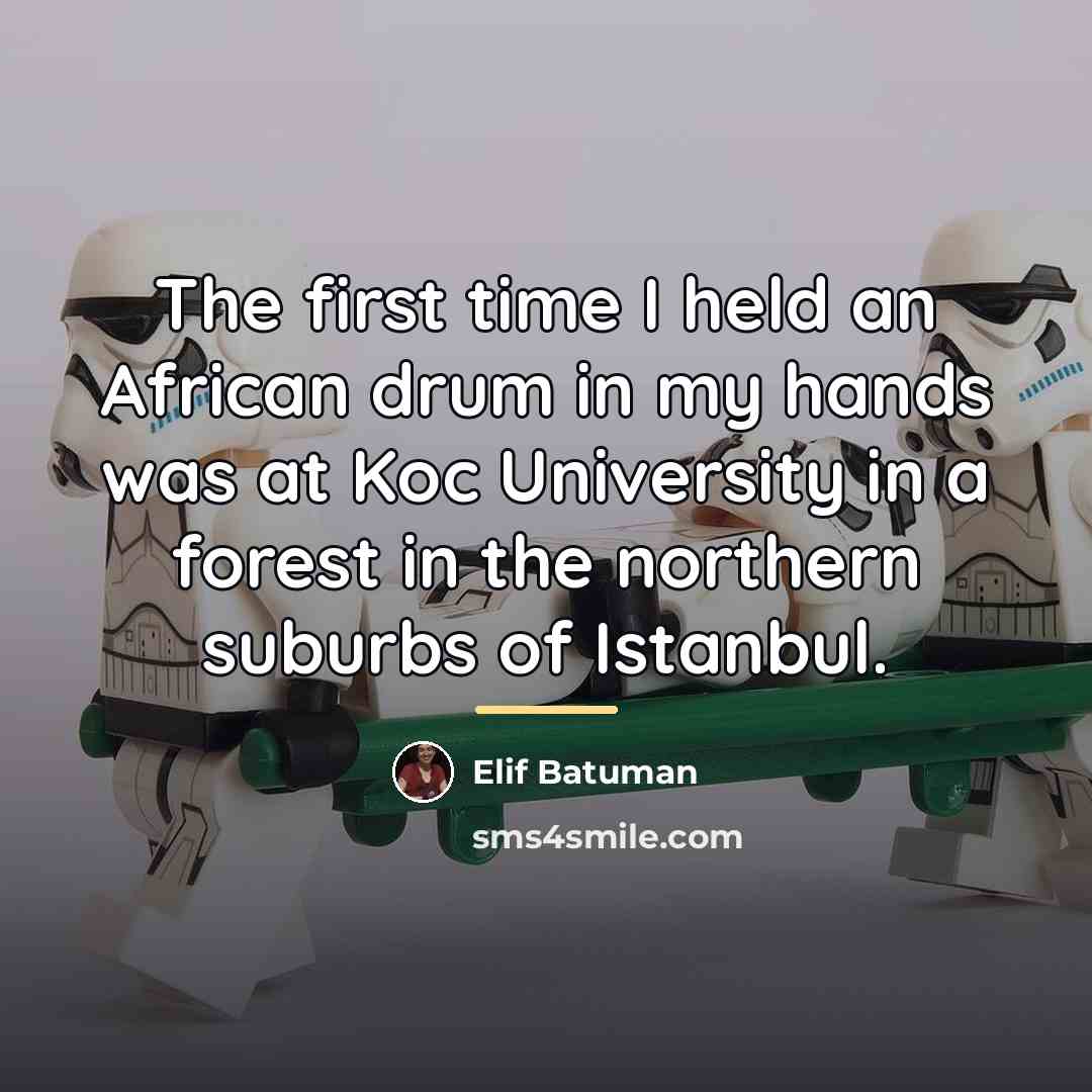 “The first time I held an African drum in my…” quote by Elif Batuman