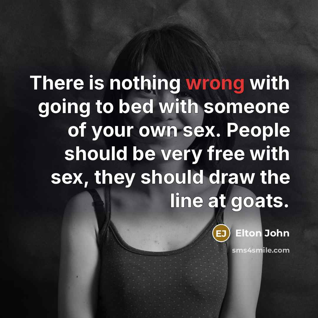 “There is nothing wrong with going to bed with someone…” quote by Elton John