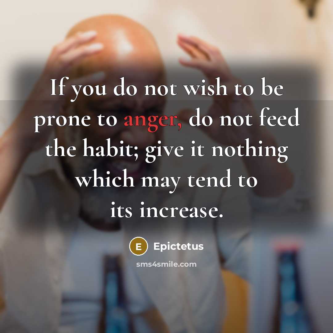 “If you do not wish to be prone to anger,…” quote by Epictetus