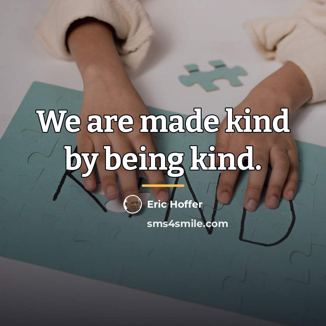 “We are made kind by being kind.…” quote by Eric Hoffer