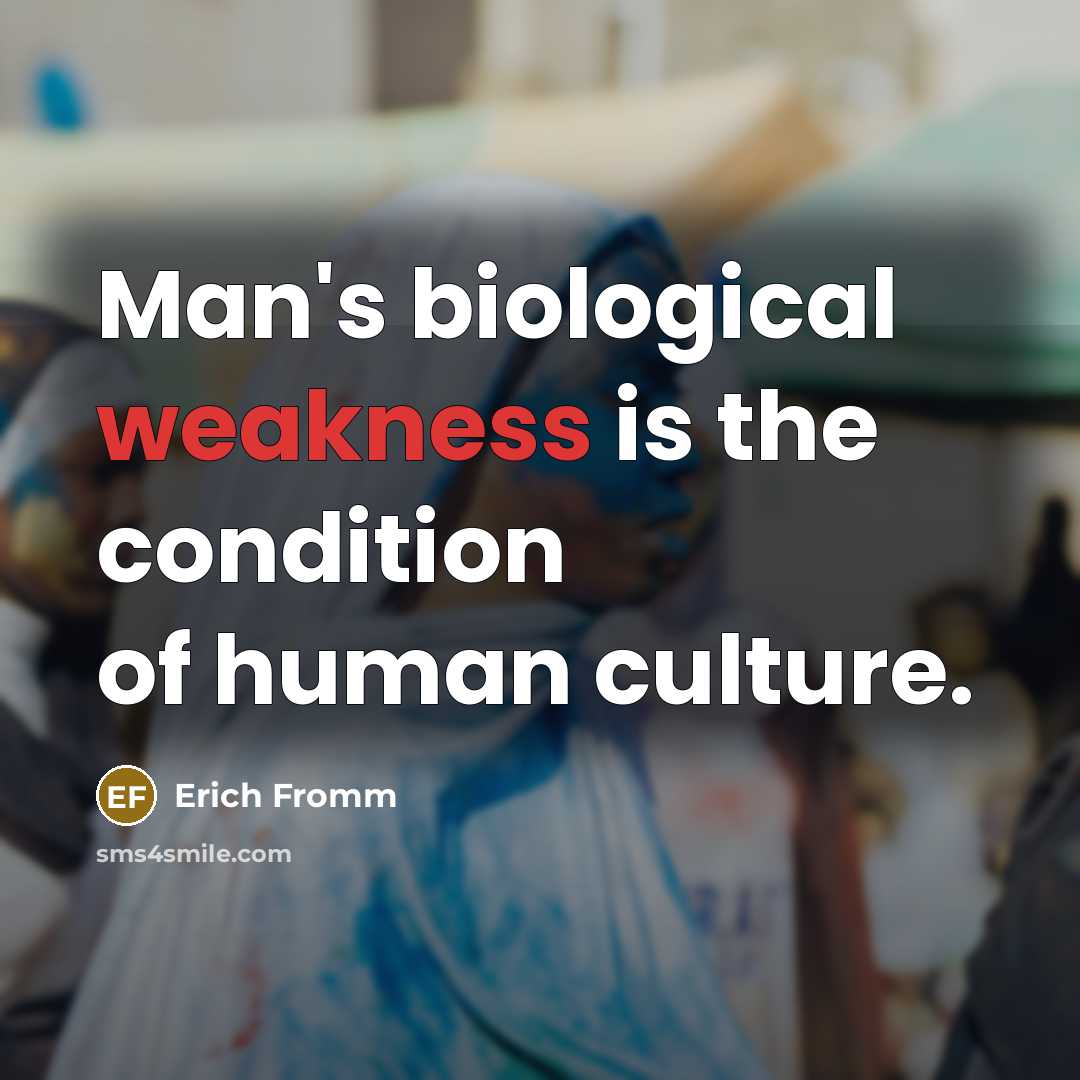 “Man's biological weakness is the condition of human culture.…” quote by Erich Fromm
