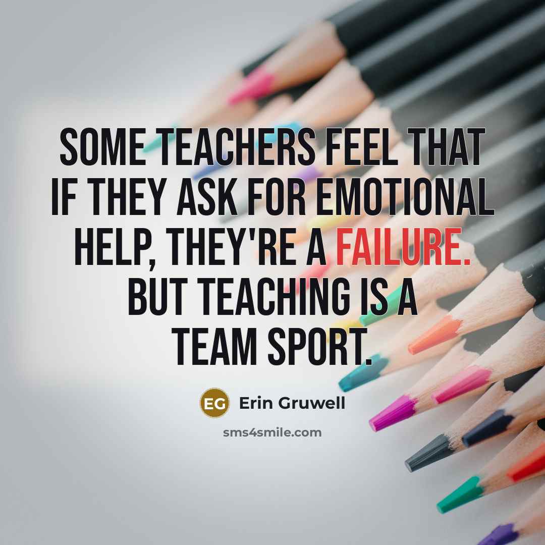 “Some teachers feel that if they ask for emotional help,…” quote by Erin Gruwell