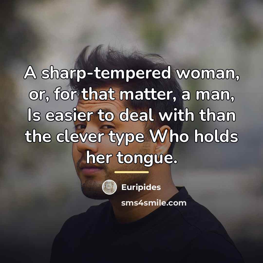 “A sharp-tempered woman, or, for that matter, a man, Is…” quote by Euripides