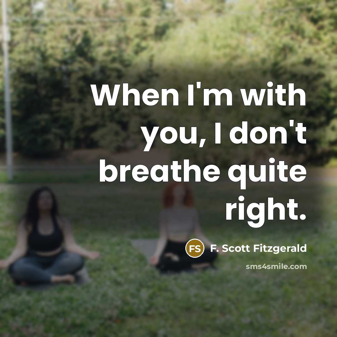 “When I'm with you, I don't breathe quite right.…” quote by F. Scott Fitzgerald