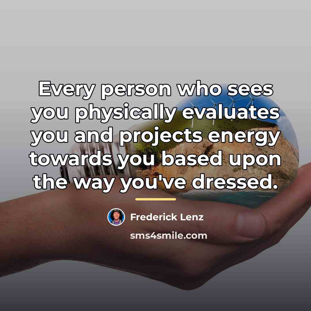 “Every person who sees you physically evaluates you and projects…” quote by Frederick Lenz