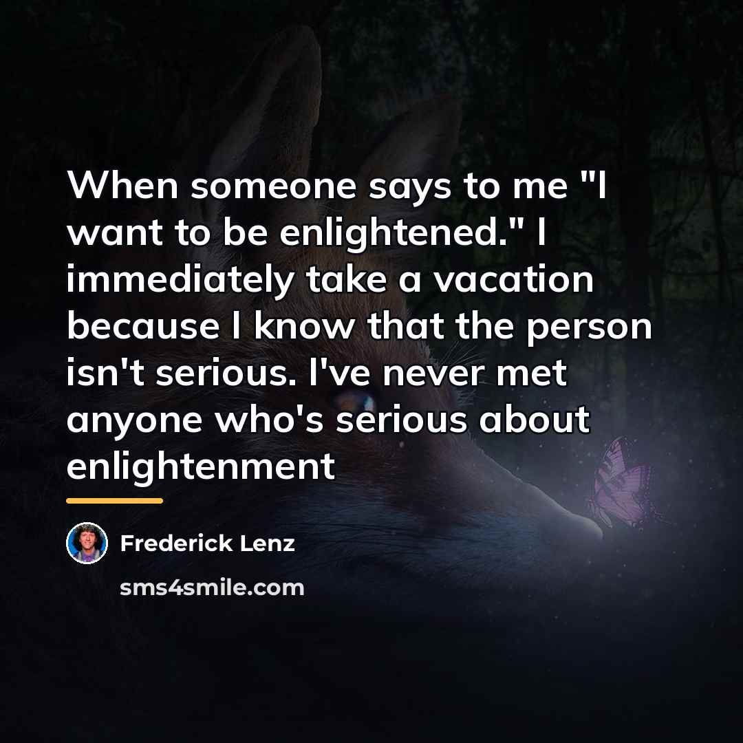 “When someone says to me "I want to be enlightened."…” quote by Frederick Lenz
