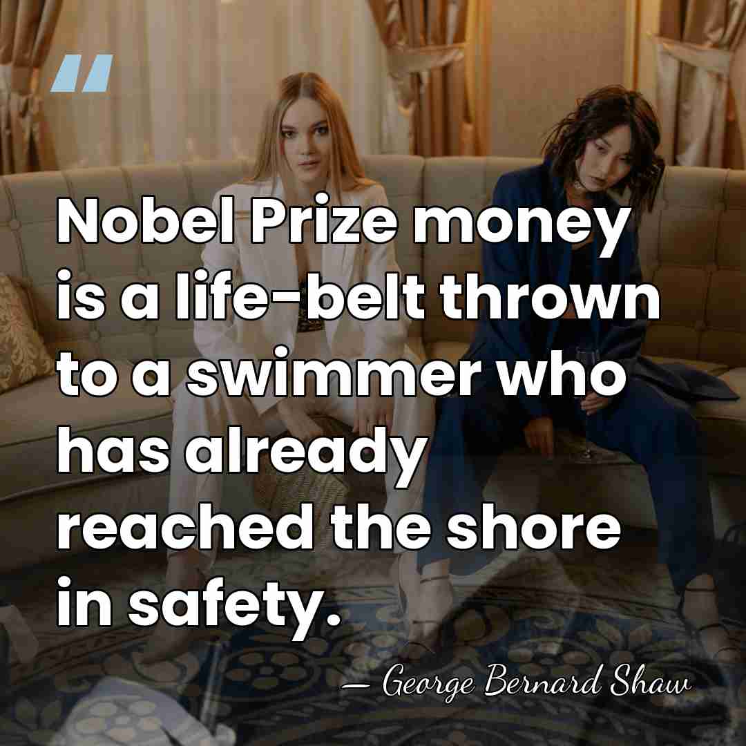 Nobel Prize money is a life-belt thrown to a swimmer who has&hellip; - George Bernard Shaw
