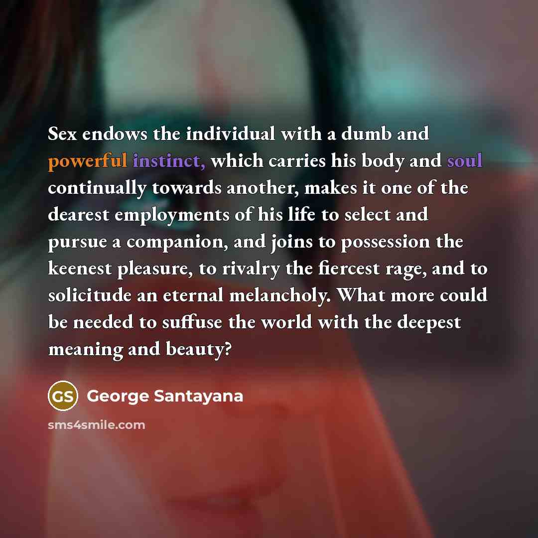 “Sex endows the individual with a dumb and powerful instinct,…” quote by George Santayana