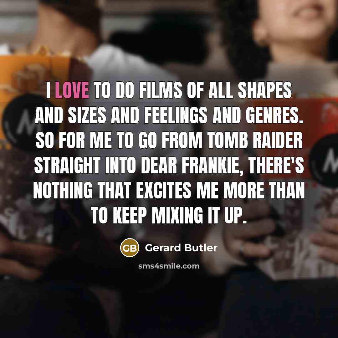 “I love to do films of all shapes and sizes…” quote by Gerard Butler