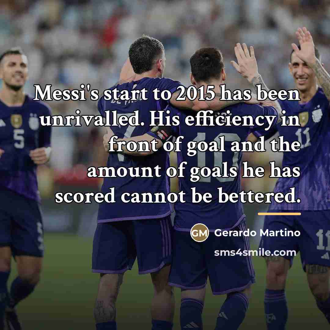 “Messi's start to 2015 has been unrivalled. His efficiency in…” quote by Gerardo Martino