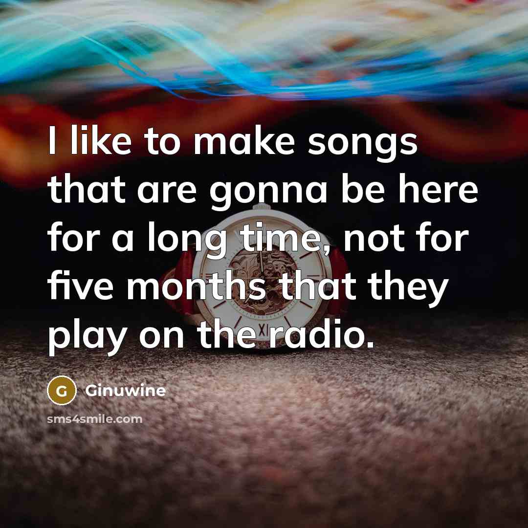 “I like to make songs that are gonna be here…” quote by Ginuwine
