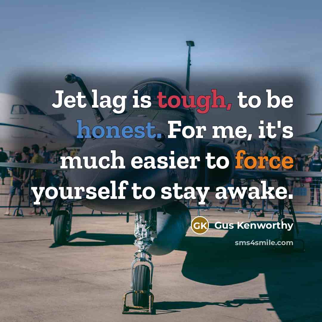 “Jet lag is tough, to be honest. For me, it's much easier to force yourself to stay awake.” quote by Gus Kenworthy