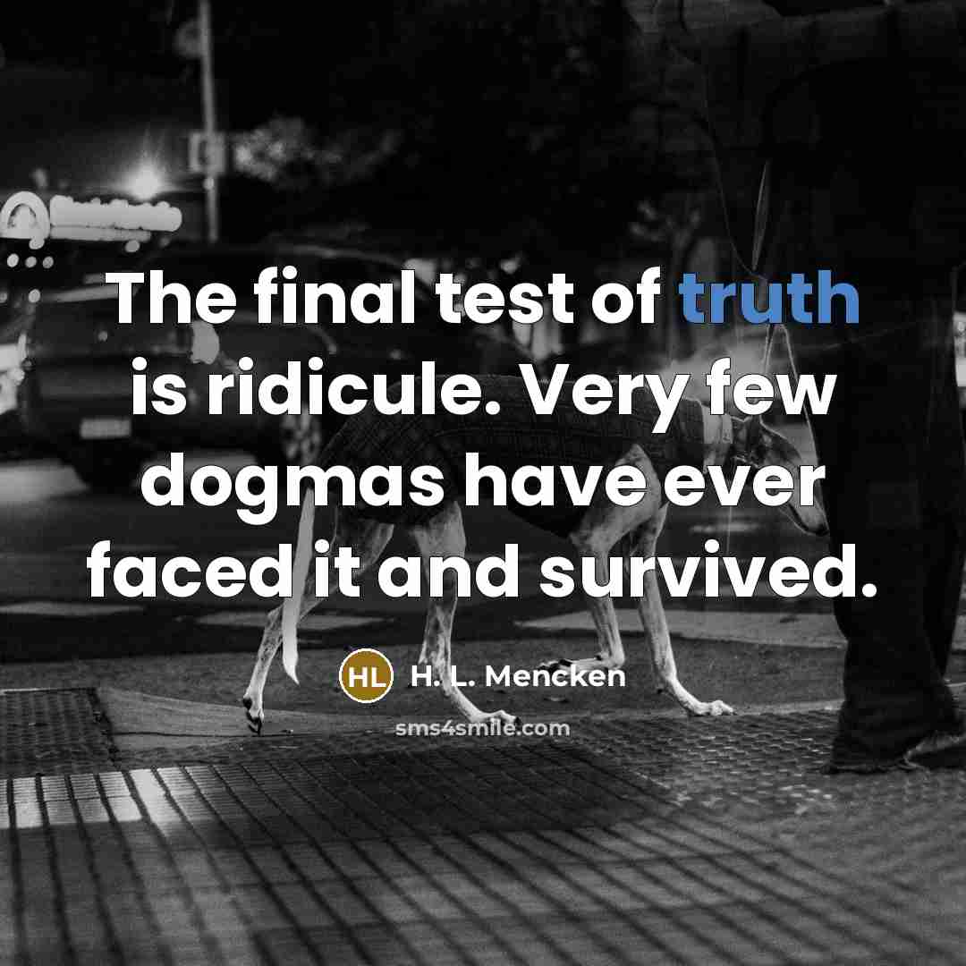 “The final test of truth is ridicule. Very few dogmas…” quote by H. L. Mencken