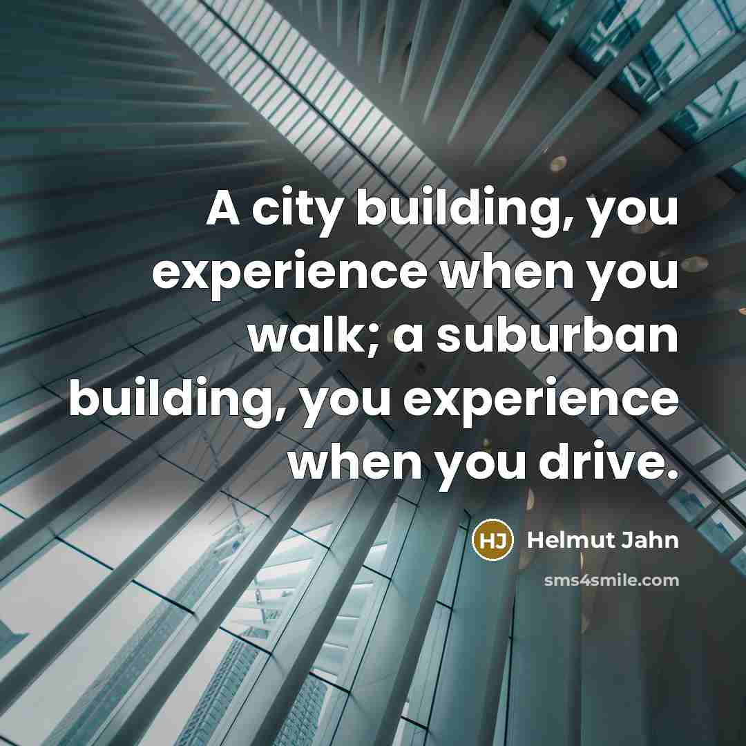 “A city building, you experience when you walk; a suburban…” quote by Helmut Jahn