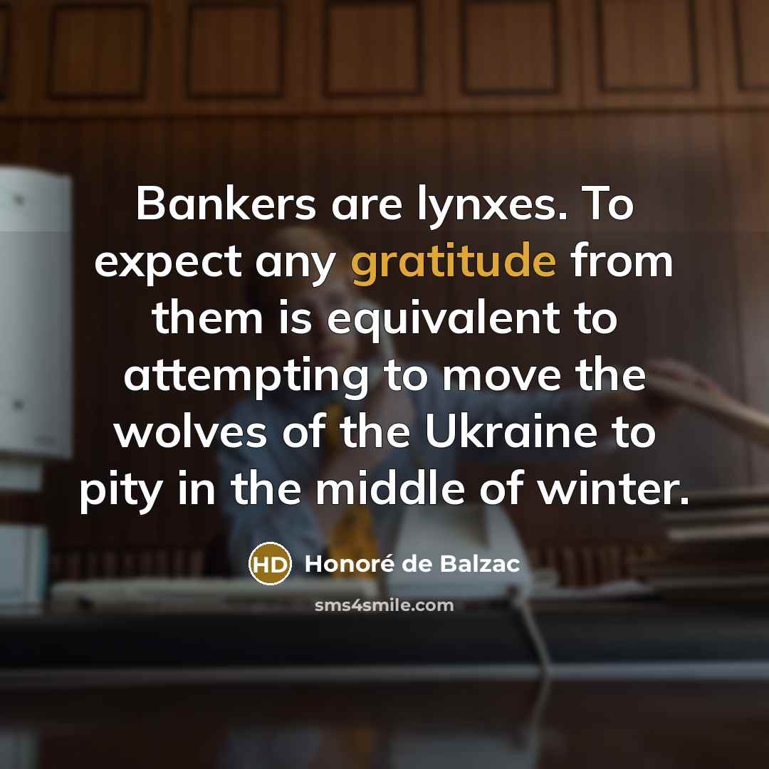 “Bankers are lynxes. To expect any gratitude from them is…” quote by Honore de Balzac