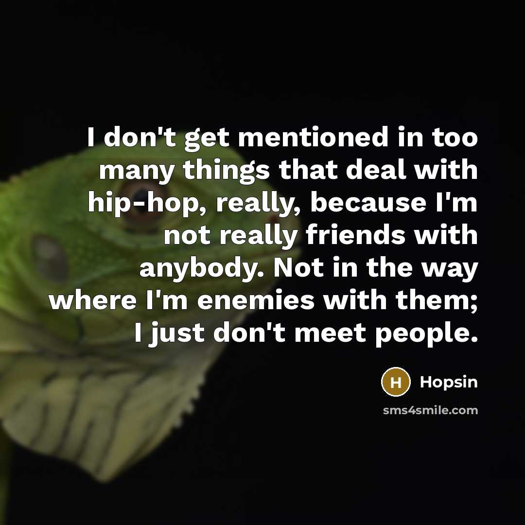 “I don't get mentioned in too many things that deal…” quote by Hopsin