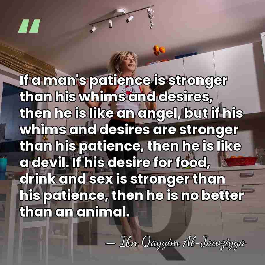 If a man's patience is stronger than his whims and desires, then&hellip; - Ibn Qayyim Al-Jawziyya