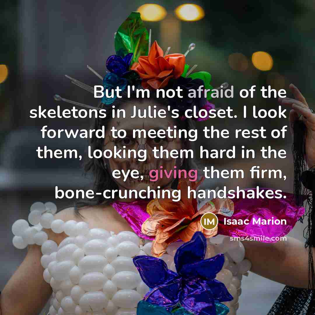 “But I'm not afraid of the skeletons in Julie's closet.…” quote by Isaac Marion