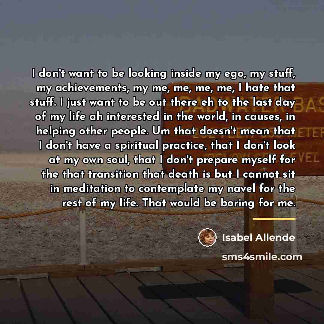 “I don't want to be looking inside my ego, my…” quote by Isabel Allende