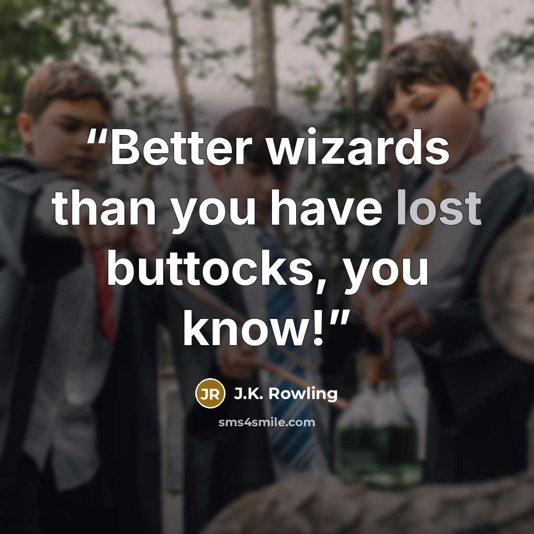“Better wizards than you have lost buttocks, you know!” quote by J.K. Rowling