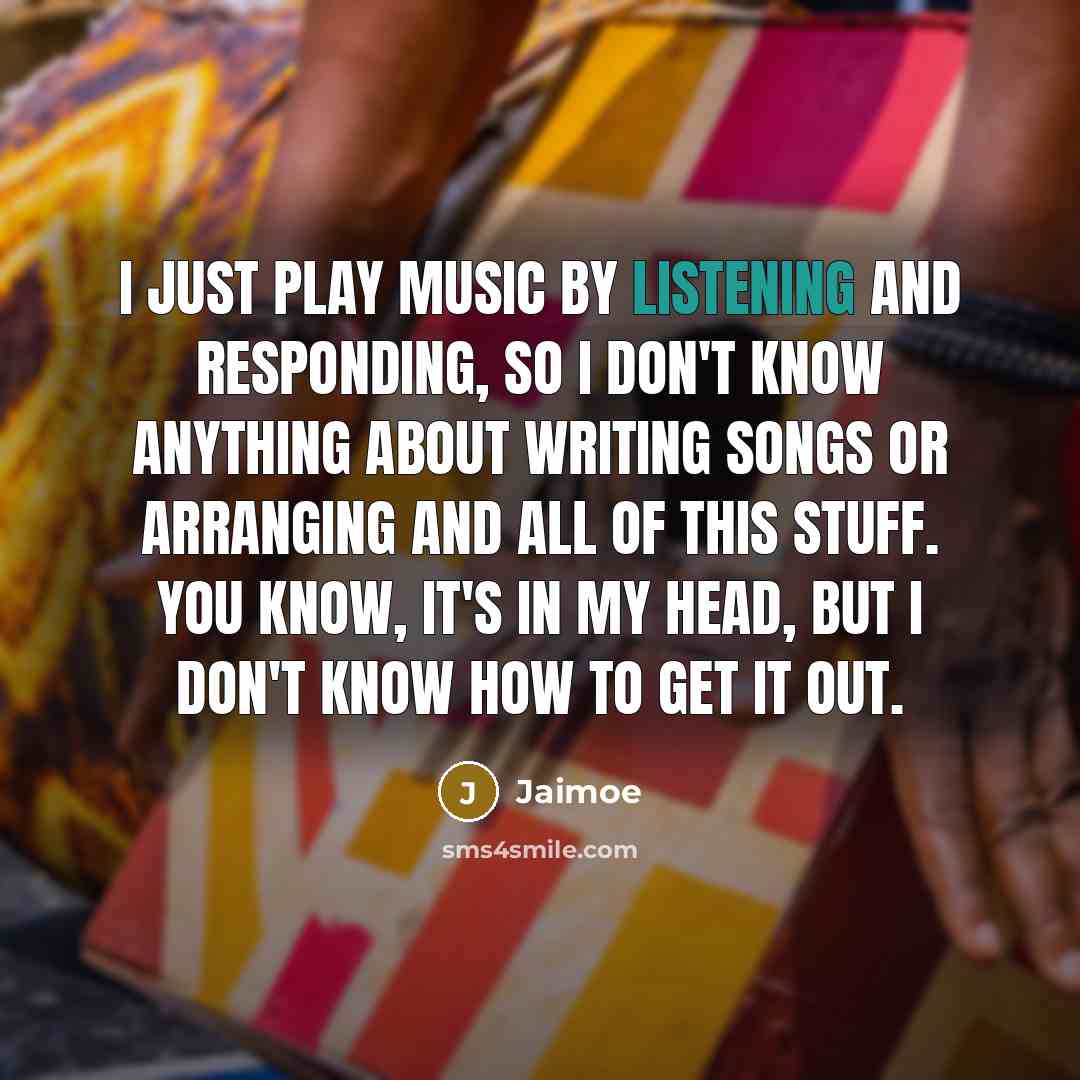 “I just play music by listening and responding, so I…” quote by Jaimoe