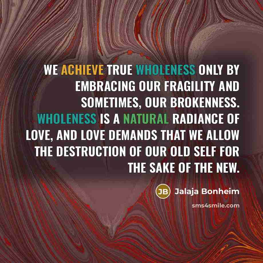 “We achieve true wholeness only by embracing our fragility and…” quote by Jalaja Bonheim